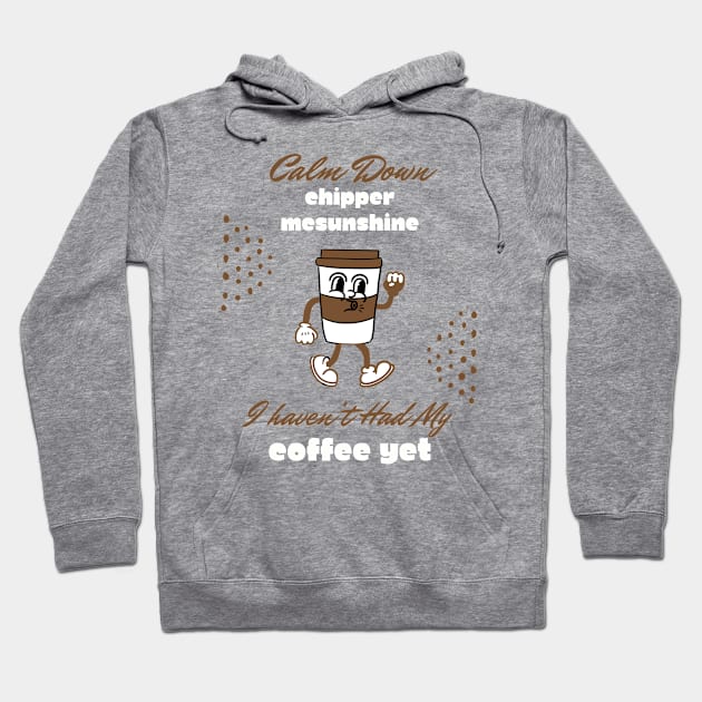 Calm Down Chipper McSunshine Coffee Shirt - Witty Morning Message Tee - Daily Wear for Coffee Fans - Fun Birthday Gift Hoodie by TeeGeek Boutique